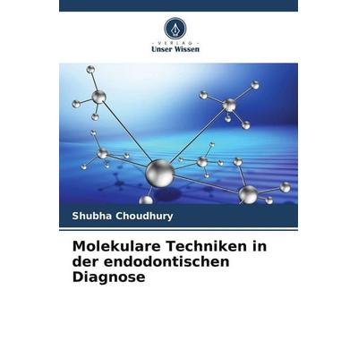 Molekulare Techniken in der endodontischen Diagnose, Taschenbuch von Shubha Choudhury, Verlag Unser Wissen, 978-620-5-69311-7