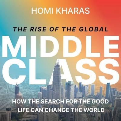 The Rise of the Global Middle Class - Homi Kharas, Audio, 9780815740599