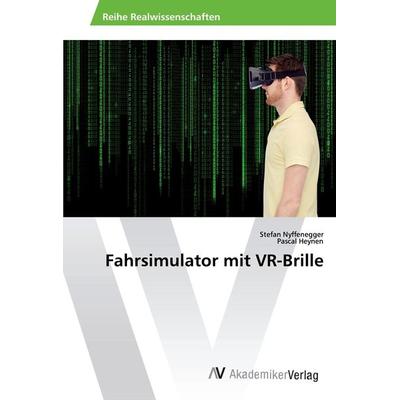 Fahrsimulator mit VR-Brille, Taschenbuch von Stefan Nyffenegger,Pascal Heynen, AV Akademikerverlag, 978-620-2-20114-8