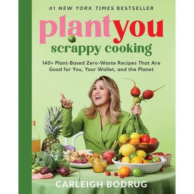 PlantYou: Scrappy Cooking, Gebundene Ausgabe von Carleigh Bodrug, Hachette Book Group USA, 978-0-306-83242-0