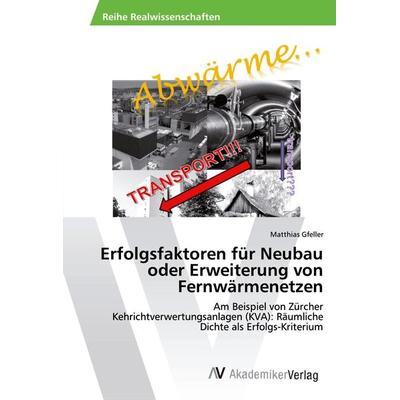 Erfolgsfaktoren für Neubau oder Erweiterung von Fernwärmenetzen, Taschenbuch von Matthias Gfeller, AV Akademikerverlag, 978-620-2-22169-6