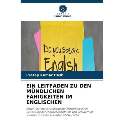 EIN LEITFADEN ZU DEN MÜNDLICHEN FÄHIGKEITEN IM ENGLISCHEN, Taschenbuch von Pratap Kumar Dash, Verlag Unser Wissen