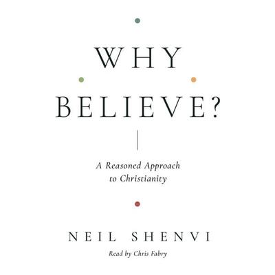 Why Believe? - Neil Shenvi, Audio, 9781433585241