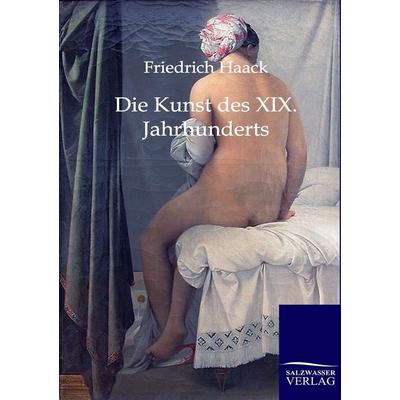 Die Kunst des XIX. Jahrhunderts, Taschenbuch von Friedrich Haack, Salzwasser, 978-3-86444-315-2