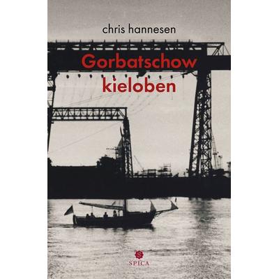 Gorbatschow kieloben, Taschenbuch von Chris Hannesen, Spica Verlag GmbH, 978-3-9850324-1-9