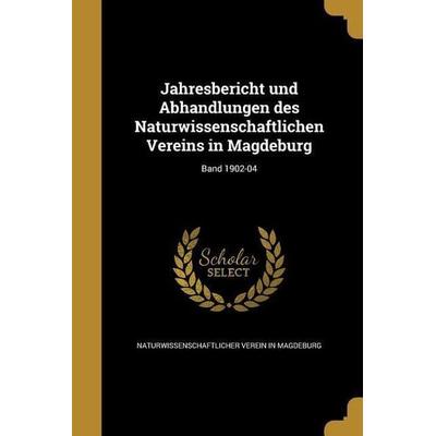Jahresbericht und Abhandlungen des Naturwissenschaftlichen Vereins in Magdeburg; Band 1902-04, Taschenbuch von , Creative Media Partners, LLC,