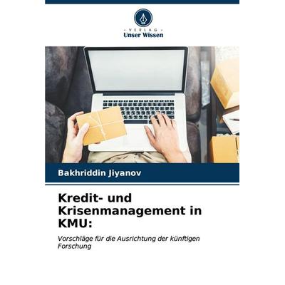 Kredit- und Krisenmanagement in KMU:, Taschenbuch von Bakhriddin Jiyanov, Verlag Unser Wissen, 978-620-7-01110-0