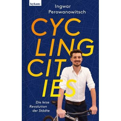 Cycling Cities. Die leise Revolution der Städte, Gebundene Ausgabe von Ingwar Perowanowitsch, Leykam, 978-3-7011-8399-9