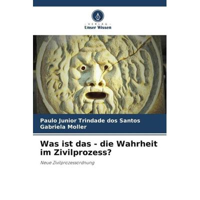 Was ist das - die Wahrheit im Zivilprozess?, Taschenbuch von Paulo Junior Trindade dos Santos,Gabriela Moller, Verlag Unser Wissen, 978-620-6-97559-5