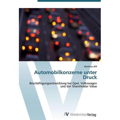 Automobilkonzerne unter Druck, Taschenbuch von Matthias Alff, AV Akademikerverlag, 978-3-639-41550-6