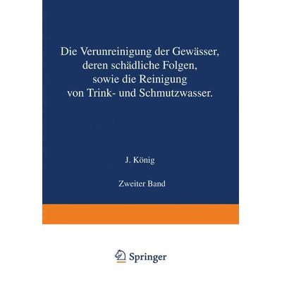 Die Verunreinigung der Gewässer deren Schädliche Folgen sowie die Reinigung von Trink- und Schmutzwasser, Taschenbuch von J. König, Springer Berlin,