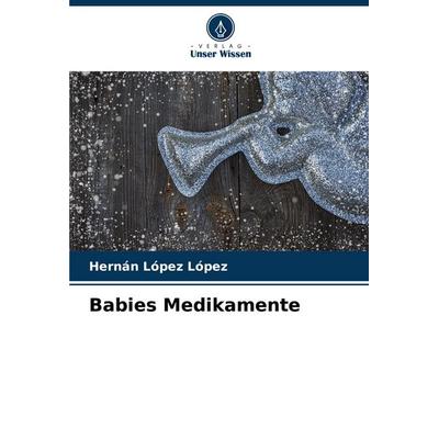 Babies Medikamente, Taschenbuch von Hernán López López, Verlag Unser Wissen, 978-620-7-04739-0