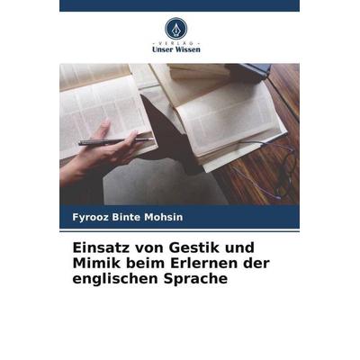 Einsatz von Gestik und Mimik beim Erlernen der englischen Sprache, Taschenbuch von Fyrooz Binte Mohsin, Verlag Unser Wissen, 978-620-5-28411-7