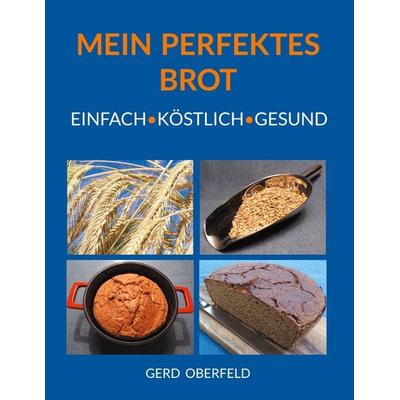 Mein Perfektes Brot, Gebundene Ausgabe von Gerd Oberfeld, BoD – Books on Demand, 978-3-7578-8939-5