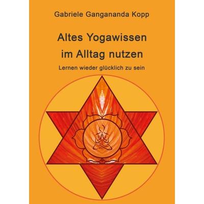 Altes Yogawissen wieder im Alltag nutzen, Taschenbuch von Gabriele Gangananda Kopp, Tredition, 978-3-7439-4630-9