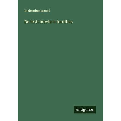 De festi breviarii fontibus, Taschenbuch von Richardus Iacobi, Antigonos Verlag, 978-3-563-21368-1