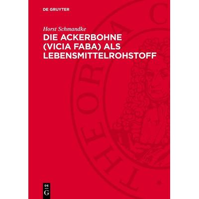 Die Ackerbohne (Vicia faba) als Lebensmittelrohstoff, Gebundene Ausgabe von Horst Schmandke, De Gruyter, 978-3-11-277250-8