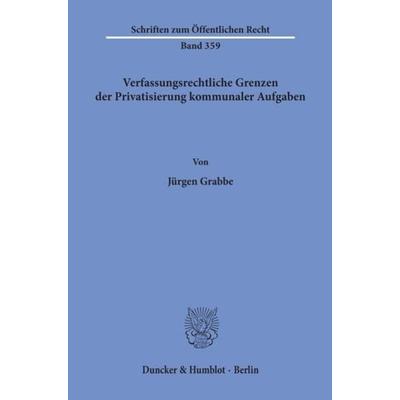 Verfassungsrechtliche Grenzen der Privatisierung kommunaler Aufgaben., Taschenbuch von Jürgen Grabbe, Duncker & Humblot, 978-3-428-04389-7