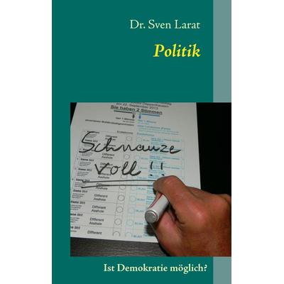 Politik, Taschenbuch von Sven Larat, BoD – Books on Demand, 978-3-7322-8038-4