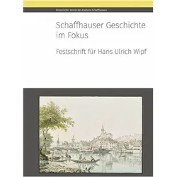 Schaffhauser Geschichte im Fokus, Fachbücher von Collectif, Fanny Hoppe-Moser, Hans Jakob Schärer, Antonio Roncati, Johannes Schoop, Samuel Höscheller, Adrian Knoepfli, Matthias Wipf, Daniel Grütter, Mark Wüst, Roland E. Hofer, Franziska Eggimann, Oliver Landolt, Karl Schmuki, Markus Späth-Walter, René Specht, Peter Scheck, Mandy Ranneberg, Hans Ulrich Wipf, Kurt Bänteli, Eduard Joos, Adrian Bringolf, Peter R. Jezler