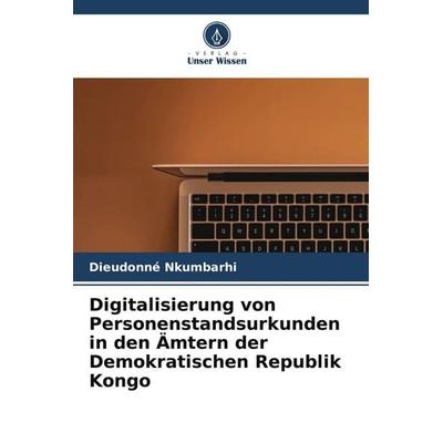 Digitalisierung von Personenstandsurkunden in den Ämtern der Demokratischen Republik Kongo, Taschenbuch von Dieudonné Nkumbarhi, Verlag Unser Wissen