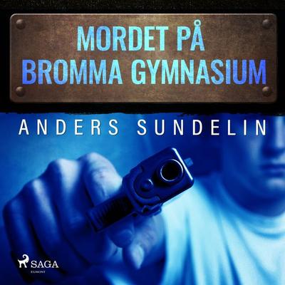 Mordet på Bromma gymnasium - Anders Sundelin, Audio, 9788726292497
