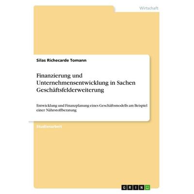Finanzierung und Unternehmensentwicklung in Sachen Geschäftsfelderweiterung, Taschenbuch von Silas Richecarde Tomann, GRIN, 978-3-389-20538-9