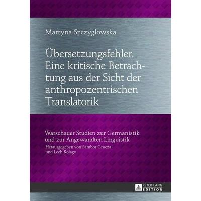 Übersetzungsfehler. Eine kritische Betrachtung aus der Sicht der anthropozentrischen Translatorik, Gebundene Ausgabe von Martyna Szczyglowska, Peter