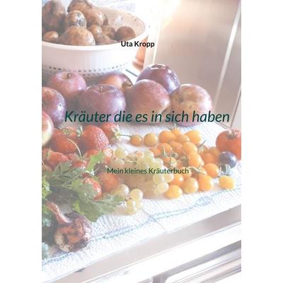 Kräuter die es in sich haben, Taschenbuch von Uta Kropp, BoD – Books on Demand, 978-3-7583-4262-2