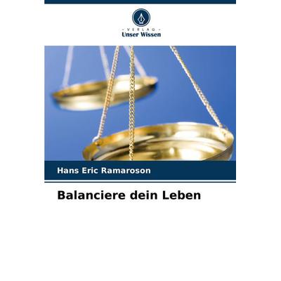 Balanciere dein Leben, Taschenbuch von Hans Eric Ramaroson, Verlag Unser Wissen, 978-620-8-50696-4