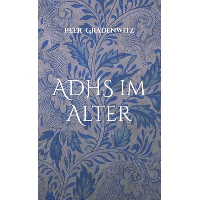 ADHS im Alter, Gebundene Ausgabe von Peer Gradenwitz, BoD – Books on Demand, 978-3-8192-5202-0