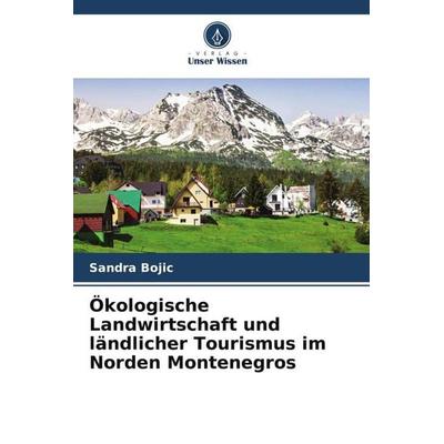 Ökologische Landwirtschaft und ländlicher Tourismus im Norden Montenegros, Taschenbuch von Sandra Bojic, Verlag Unser Wissen, 978-620-4-87251-3