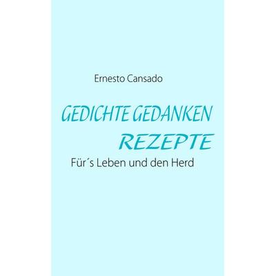 GEDICHTE GEDANKEN REZEPTE, Taschenbuch von Ernesto Cansado, BoD – Books on Demand, 978-3-8370-8230-2
