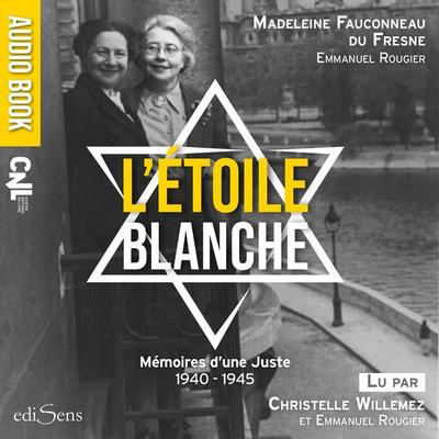 L'Étoile blanche : Mémoires d'une Juste 1940-1945 - Emmanuel Rougier,Madeleine Fauconneau du Fresne, Audio, 9782351132951