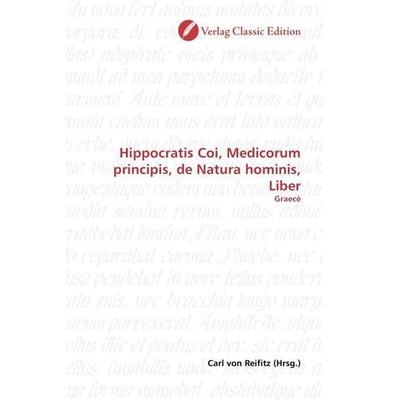 Hippocratis Coi, Medicorum principis, de Natura hominis, Lib, Taschenbuch von , Classic Edition, 978-3-86932-592-7