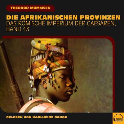 Die afrikanischen Provinzen (Das Römische Imperium der Caesaren, Band 13) - Theodor Mommsen, Audio, 9783991580270
