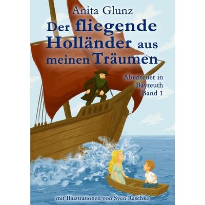 Abenteuer in Bayreuth / Der fliegende Holländer aus meinen Träumen, Taschenbuch von Anita Glunz, Epubli, 978-3-565-11713-0