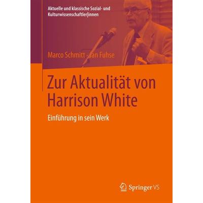 Zur Aktualität von Harrison White, Taschenbuch von Marco Schmitt,Jan Fuhse, Springer Fachmedien Wiesbaden GmbH, 978-3-531-18672-6