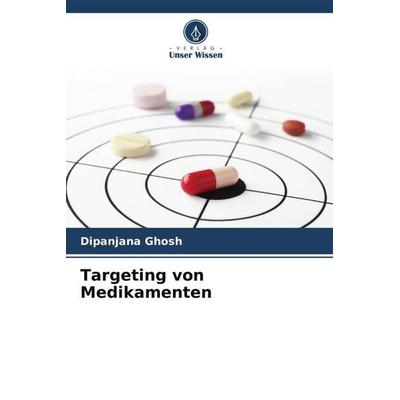 Targeting von Medikamenten, Taschenbuch von Dipanjana Ghosh, Verlag Unser Wissen, 978-620-5-29856-5