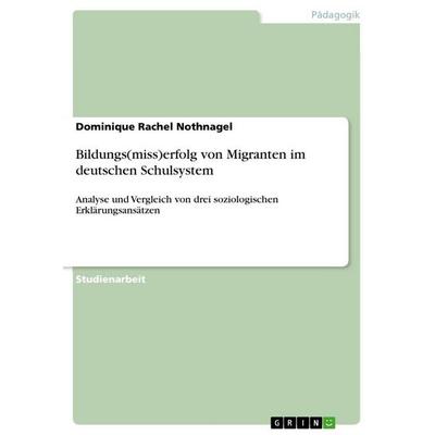 Bildungs(miss)erfolg von Migranten im deutschen Schulsystem, Taschenbuch von Dominique Rachel Nothnagel, GRIN, 978-3-640-69084-8