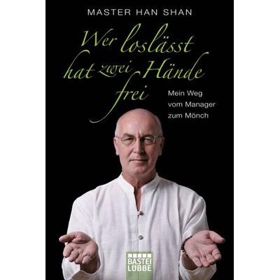 Wer loslässt, hat zwei Hände frei, Taschenbuch von Master Han Shan, Bastei Lübbe