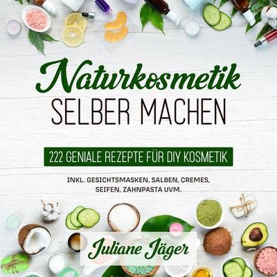 Naturkosmetik selber machen: 222 geniale Rezepte für DIY Kosmetik inkl. Gesichtsmasken, Salben, Cremes, Seifen, Zahnpasta uvm. - Juliane Jäger, Audio,