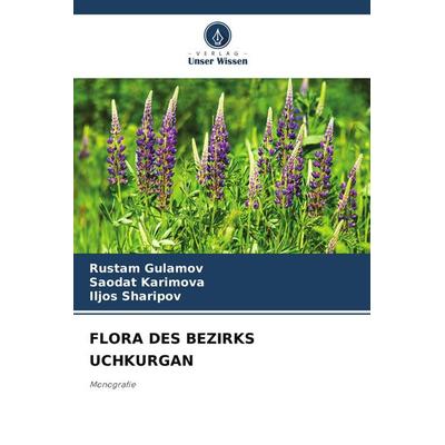 FLORA DES BEZIRKS UCHKURGAN, Taschenbuch von Rustam Gulamov,Saodat Karimova,Iljos Sharipov, Verlag Unser Wissen