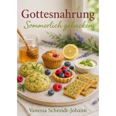 Gottesnahrung – Sommerlich gebacken: Natürliches Backvergnügen für heiße Tage, Taschenbuch von Vanessa Schmidt-Johann, Epubli, 978-3-8197-1228-9