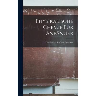 Physikalische Chemie Für Anfänger, Gebundene Ausgabe von Charles Marius Van Deventer, Legare Street Press, 978-1-01-913282-1