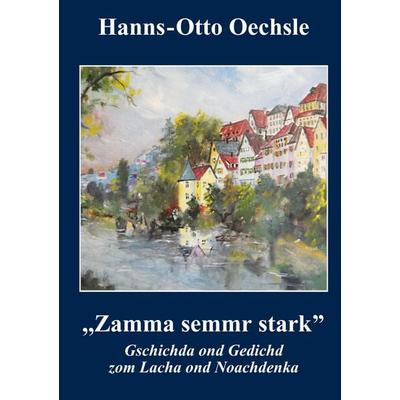 Zamma semmr stark, Taschenbuch von Hanns-Otto Oechsle, BoD – Books on Demand, 978-3-7481-8555-0