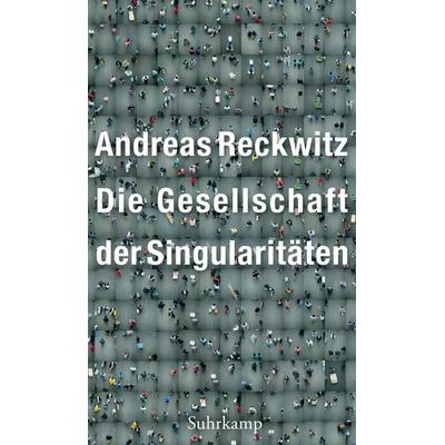 Die Gesellschaft der Singularitäten, Taschenbuch von Andreas Reckwitz, Suhrkamp, 978-3-518-58742-3