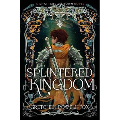 Splintered Kingdom, Gebundene Ausgabe von Gretchen Powell Fox, Simon + Schuster LLC