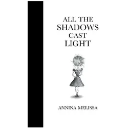 All The Shadows Cast Light, Belletristik von Annina Melissa