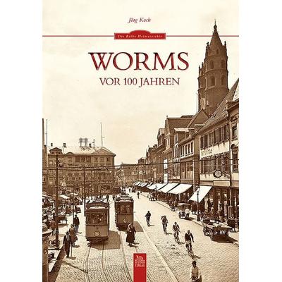 Worms vor 100 Jahren, Taschenbuch von Jörg Koch, Sutton, 978-3-95400-020-3